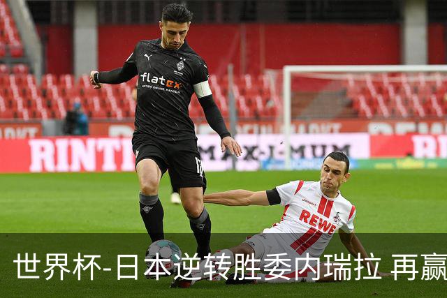 世界杯-日本逆转胜委内瑞拉 再赢一场锁定奥运
