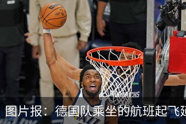 图片报：德国队乘坐的航班起飞延误 纳格尔斯曼、沃勒尔坐头等舱